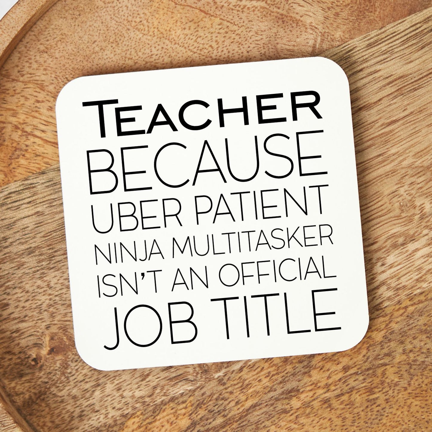 White Square Coaster - Teacher - Because Uber Patient Ninja Multitasker Isn't an Official Job Title